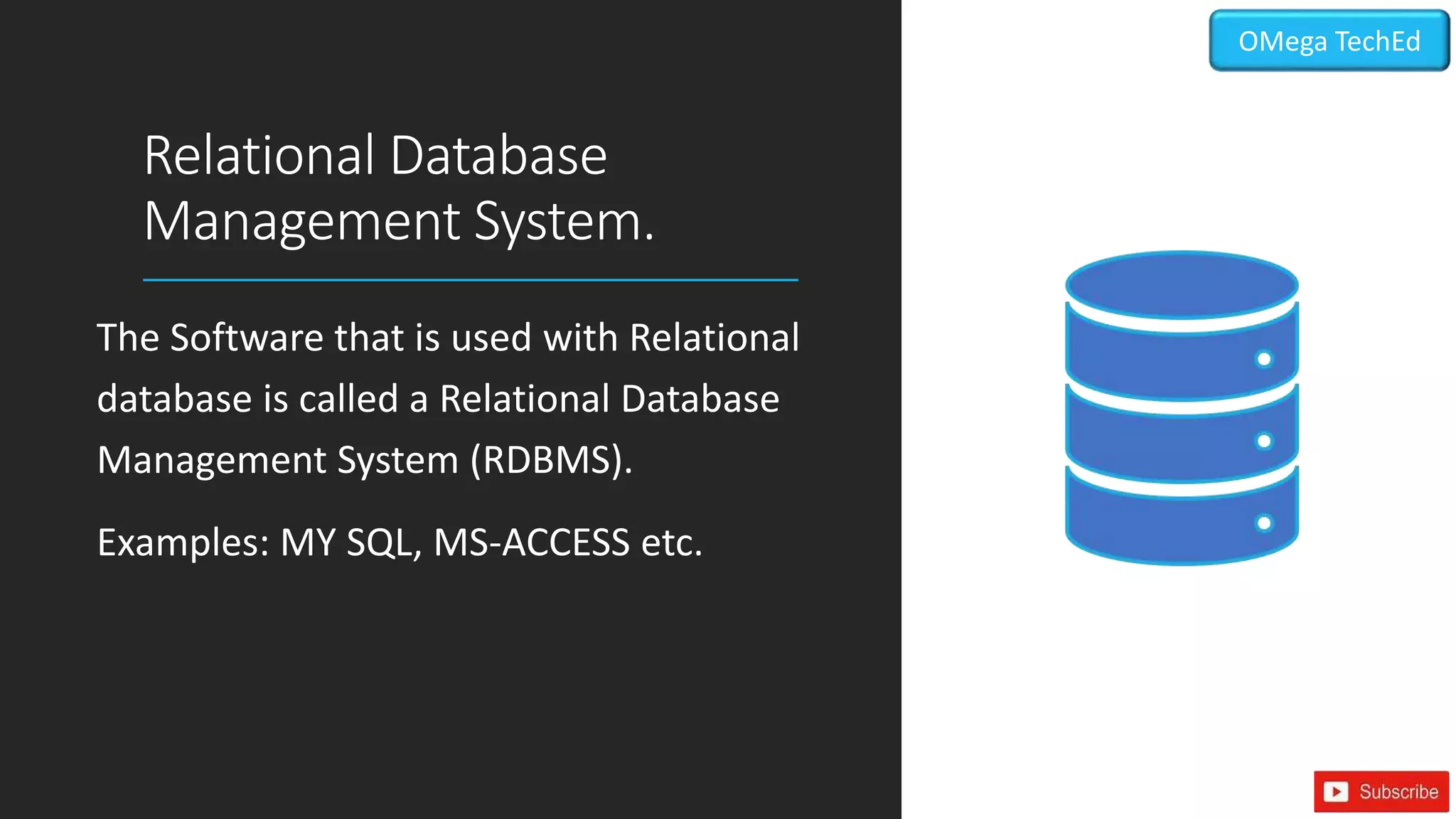 Relational Database
Management System.
The Software that is used with Relational
database is called a Relational Database
Management System (RDBMS).
Examples: MY SQL, MS-ACCESS etc.
OMega TechEd
 