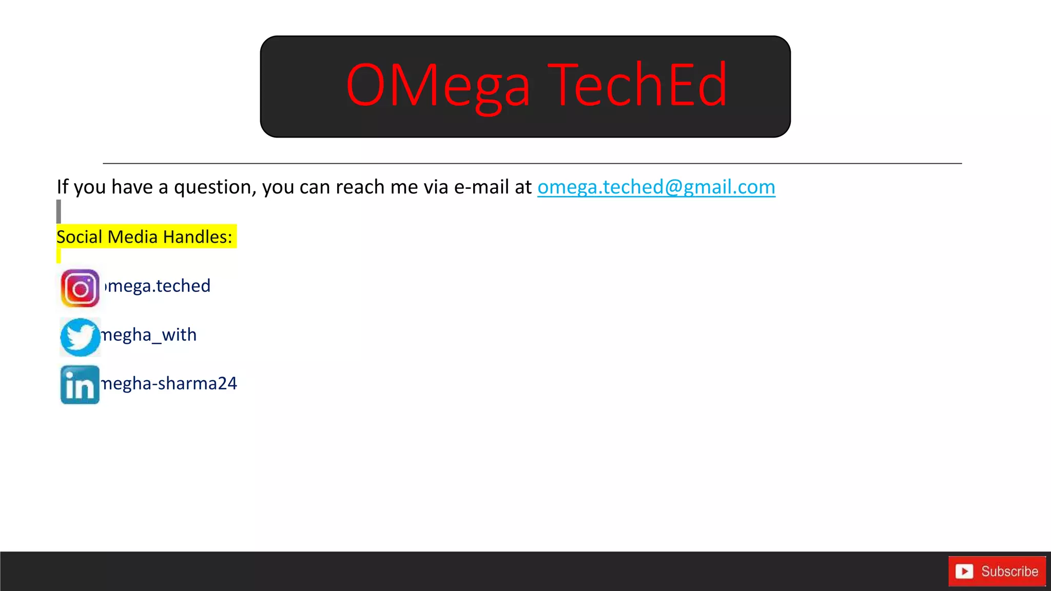 If you have a question, you can reach me via e-mail at omega.teched@gmail.com
Social Media Handles:
omega.teched
megha_with
megha-sharma24
OMega TechEd
 