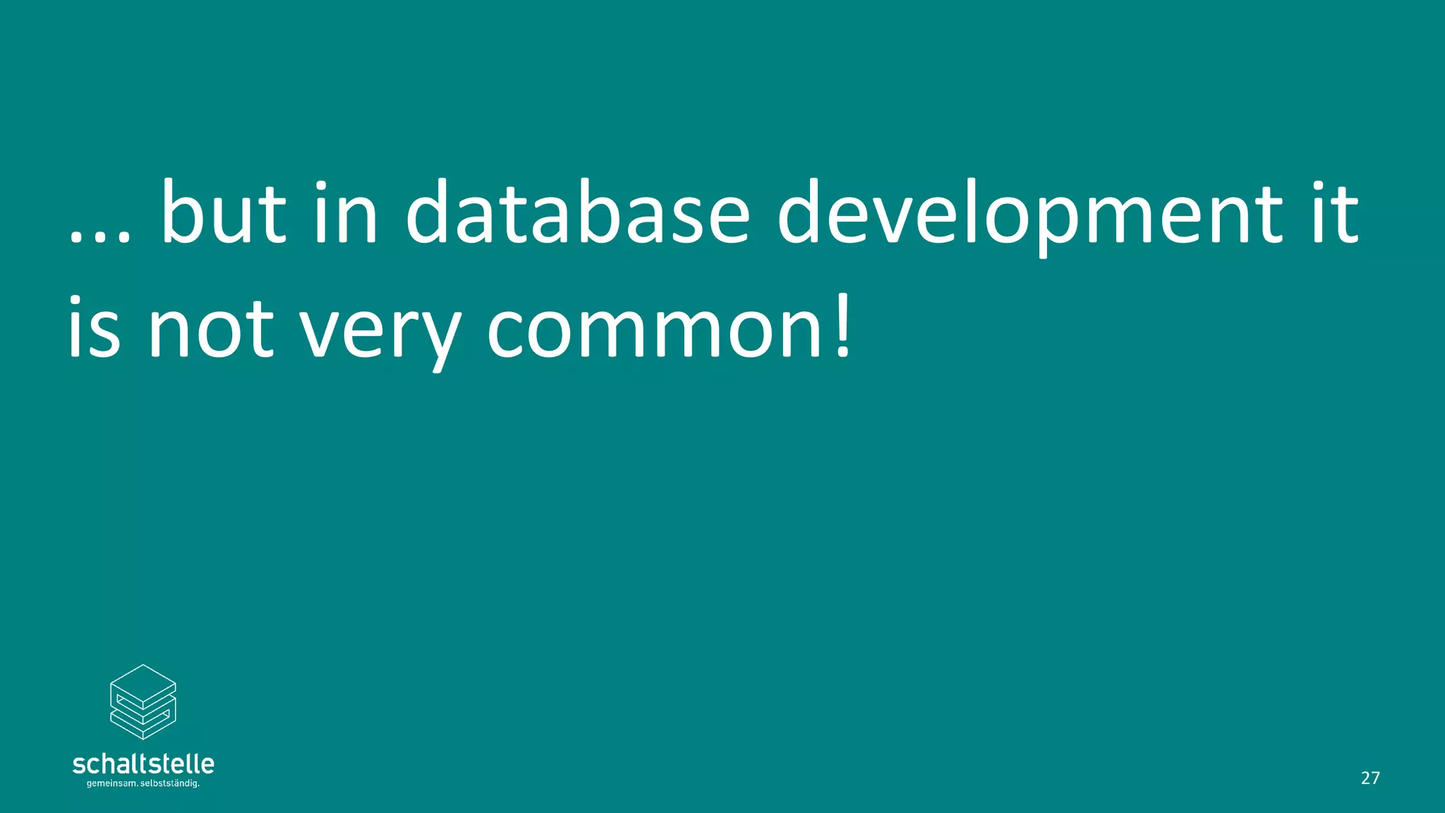 ... but in database development it
is not very common!
27
 