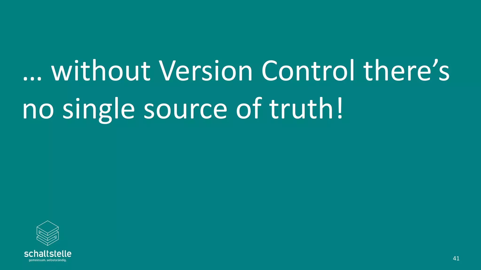 … without Version Control there’s
no single source of truth!
41
 
