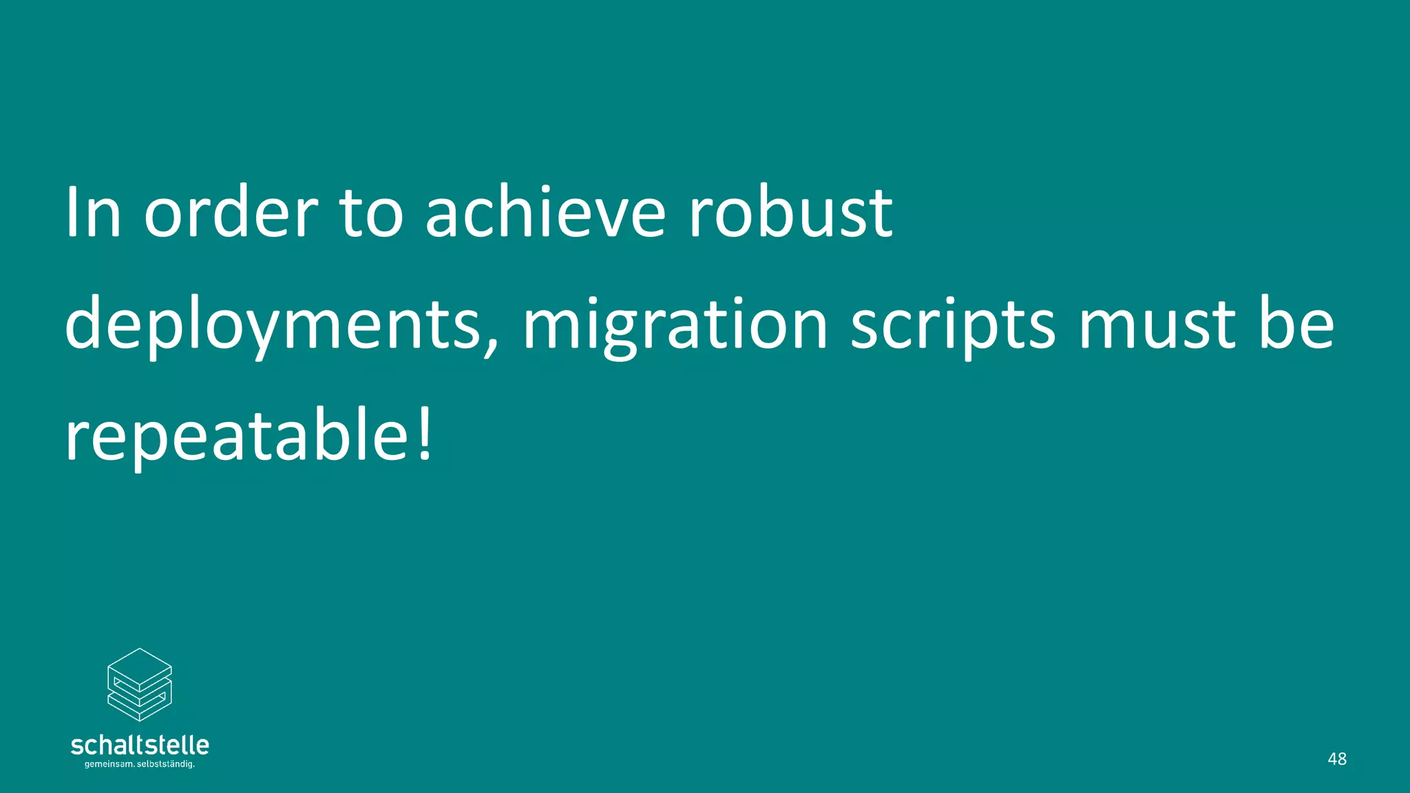 In order to achieve robust
deployments, migration scripts must be
repeatable!
48
 