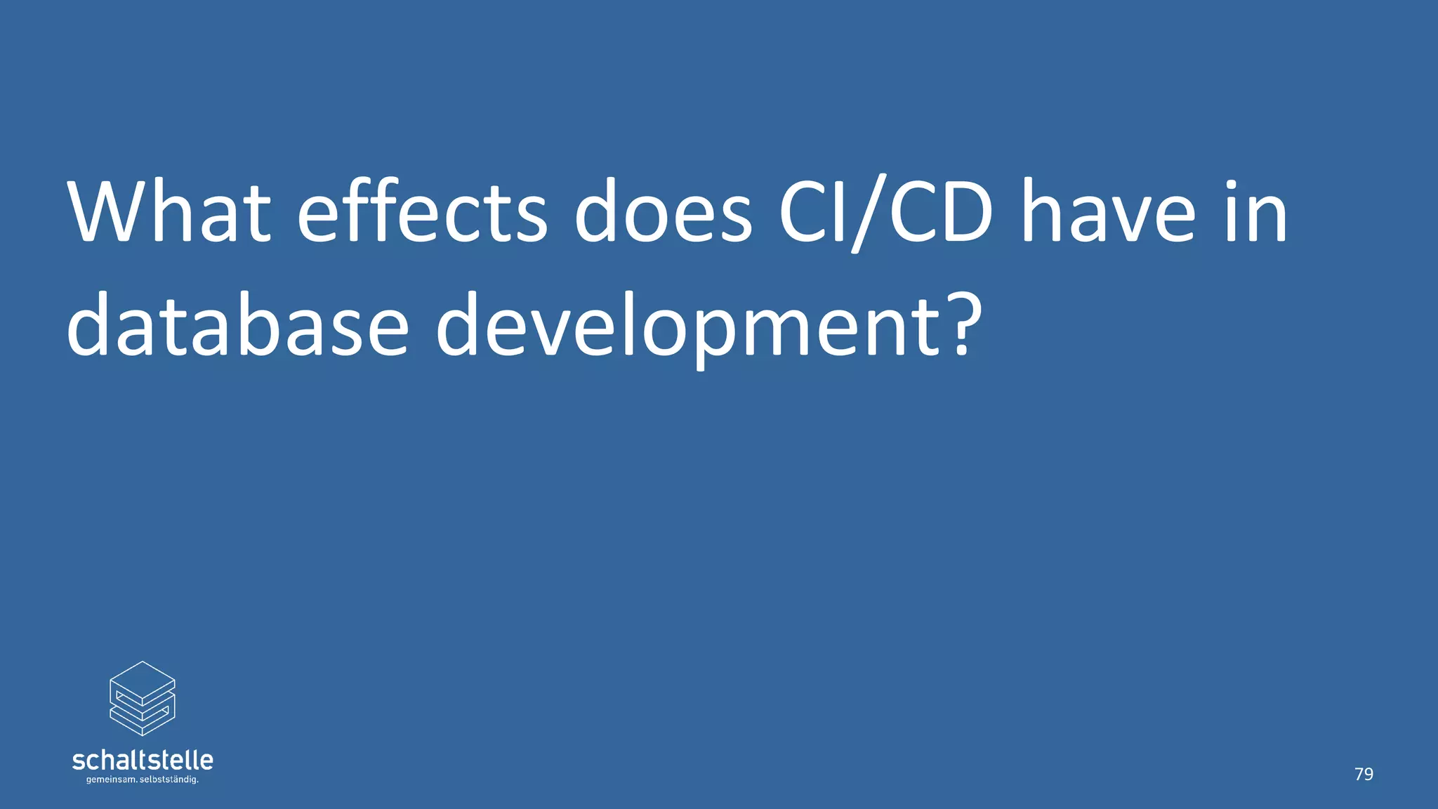 What effects does CI/CD have in
database development?
79
 