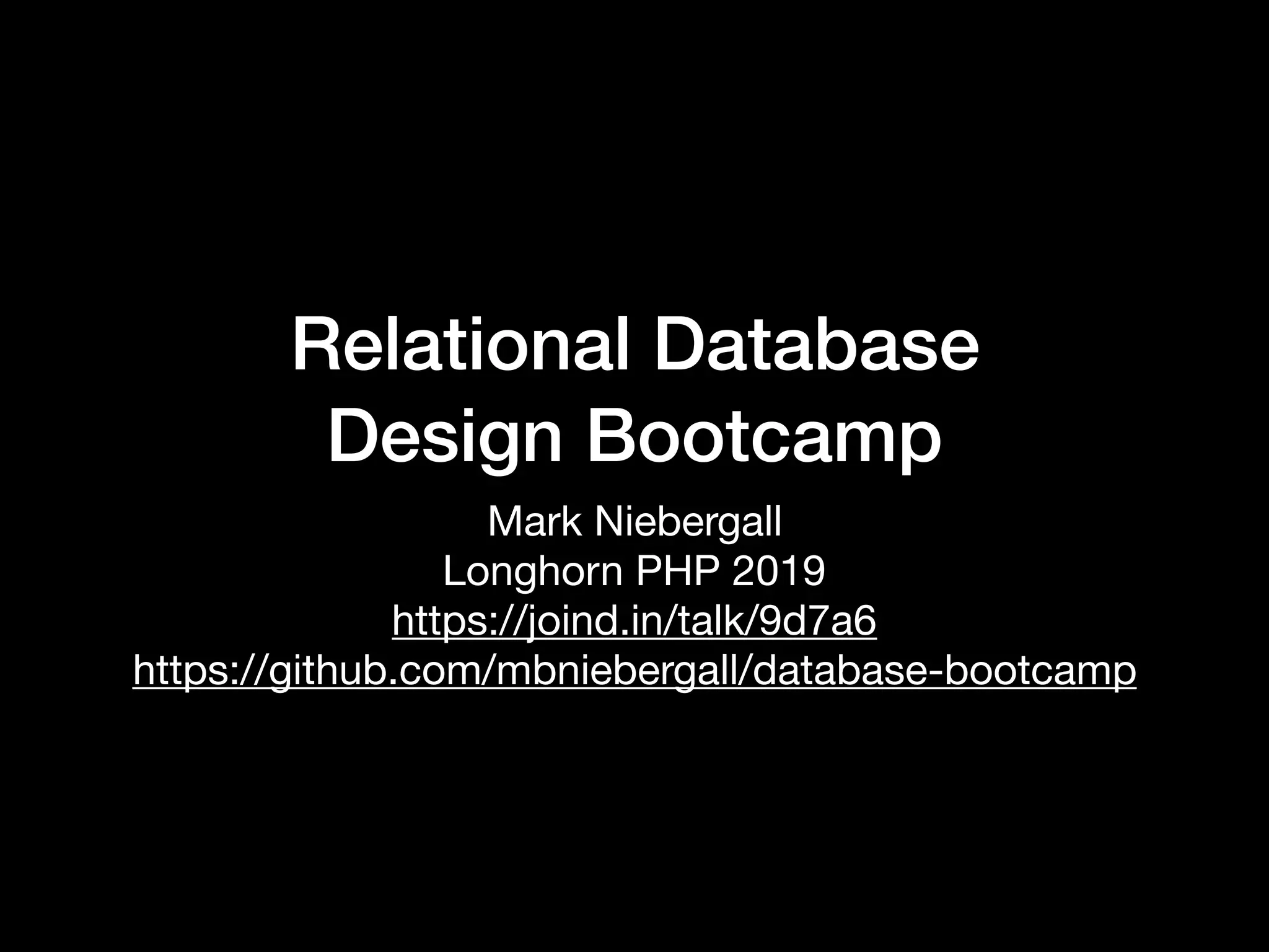 Relational Database  Design Bootcamp Mark Niebergall Longhorn PHP 2019  https://joind.in/talk/9d7a6 https://github.com/mbniebergall/database-bootcamp 