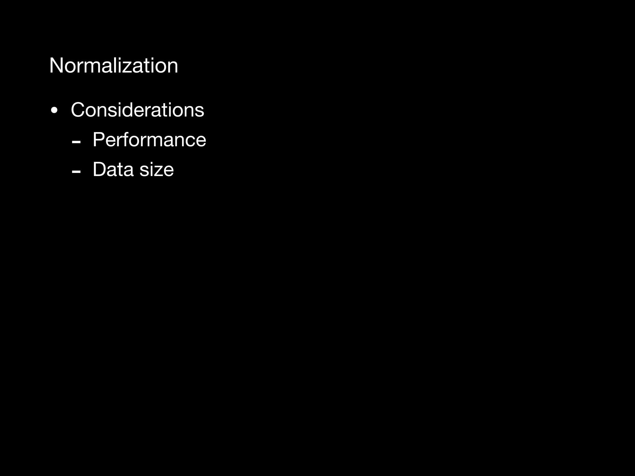 Normalization • Considerations - Performance - Data size 