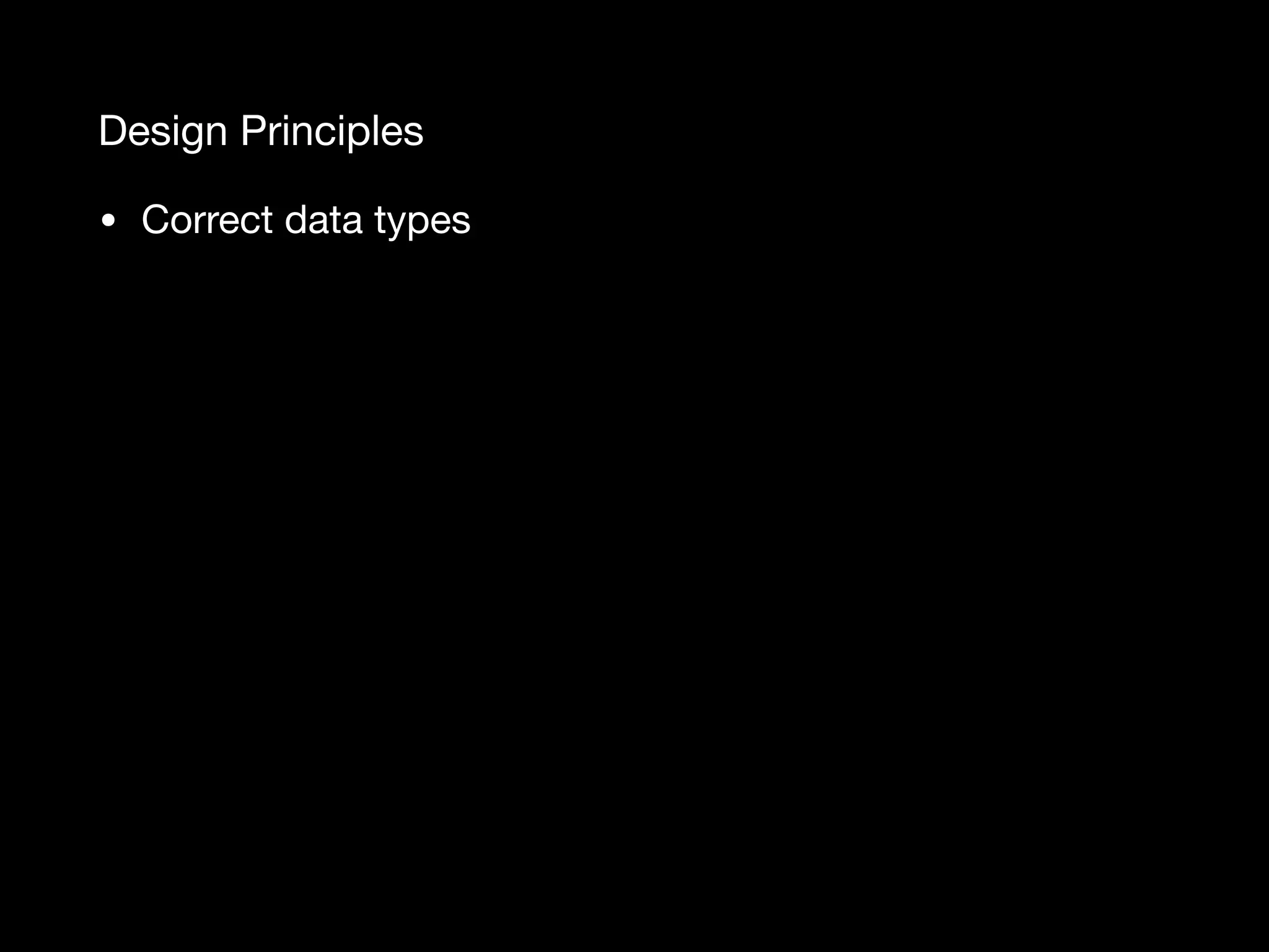 Design Principles • Correct data types 