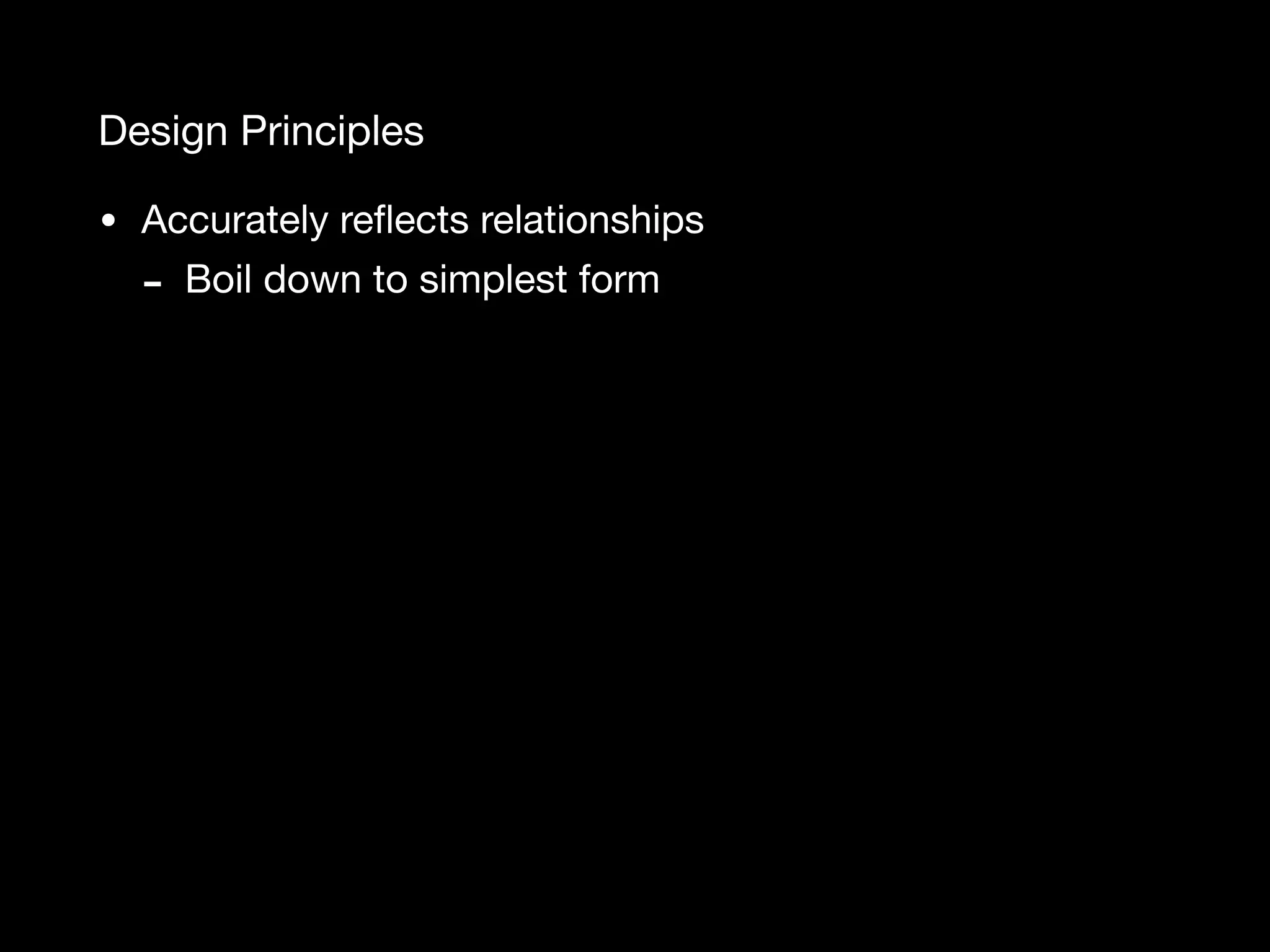 Design Principles • Accurately reﬂects relationships - Boil down to simplest form 