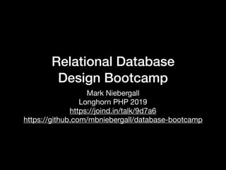 Relational Database 
Design Bootcamp
Mark Niebergall

Longhorn PHP 2019 
https://joind.in/talk/9d7a6

https://github.com/mbniebergall/database-bootcamp
 