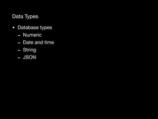 Data Types
• Database types

- Numeric

- Date and time

- String

- JSON
 