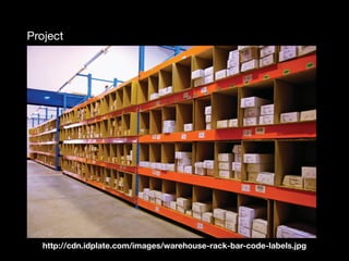 Project
http://cdn.idplate.com/images/warehouse-rack-bar-code-labels.jpg
 