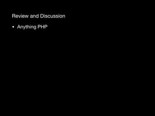 Review and Discussion
• Anything PHP
 