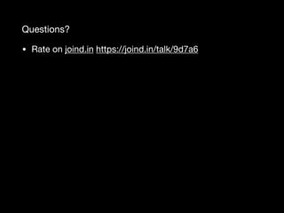 Questions?
• Rate on joind.in https://joind.in/talk/9d7a6
 