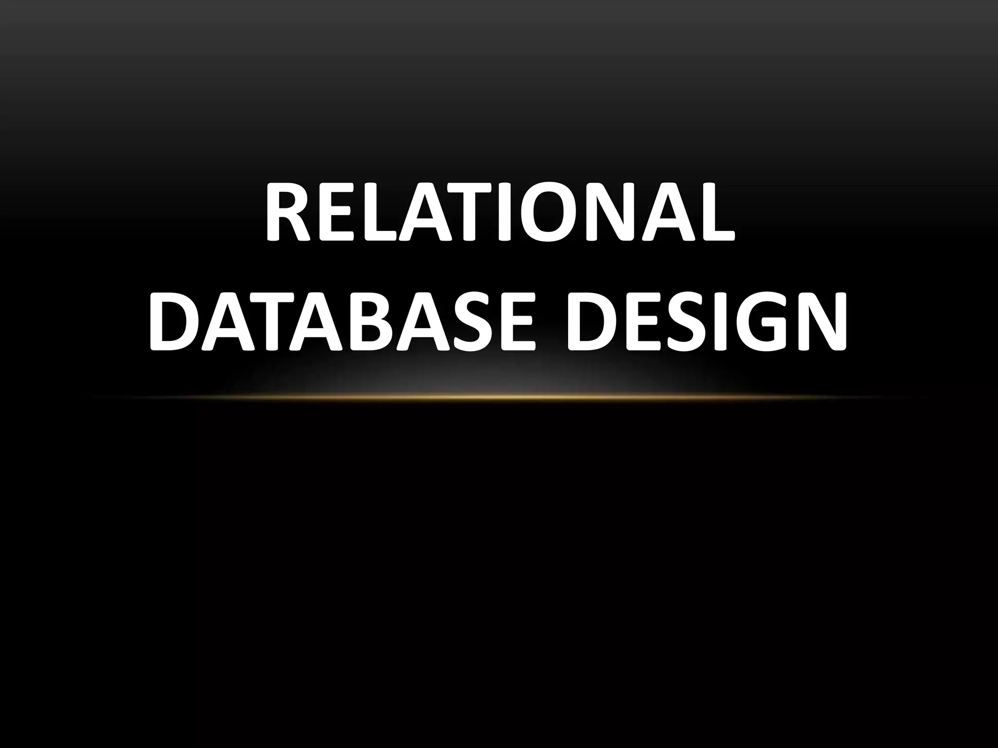 RELATIONAL
DATABASE DESIGN
 