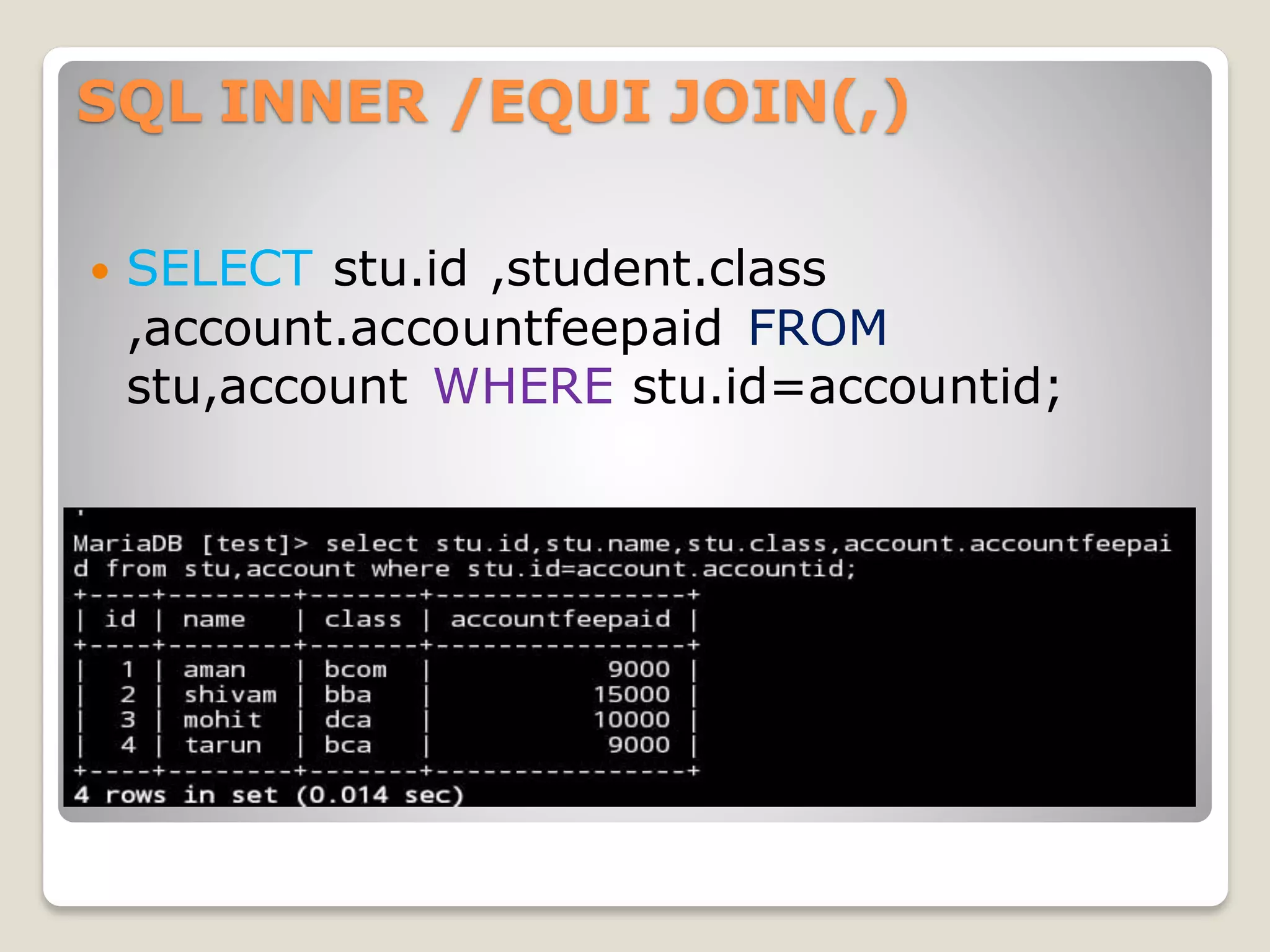 SQL INNER /EQUI JOIN(,)
 SELECT stu.id ,student.class
,account.accountfeepaid FROM
stu,account WHERE stu.id=accountid;
 