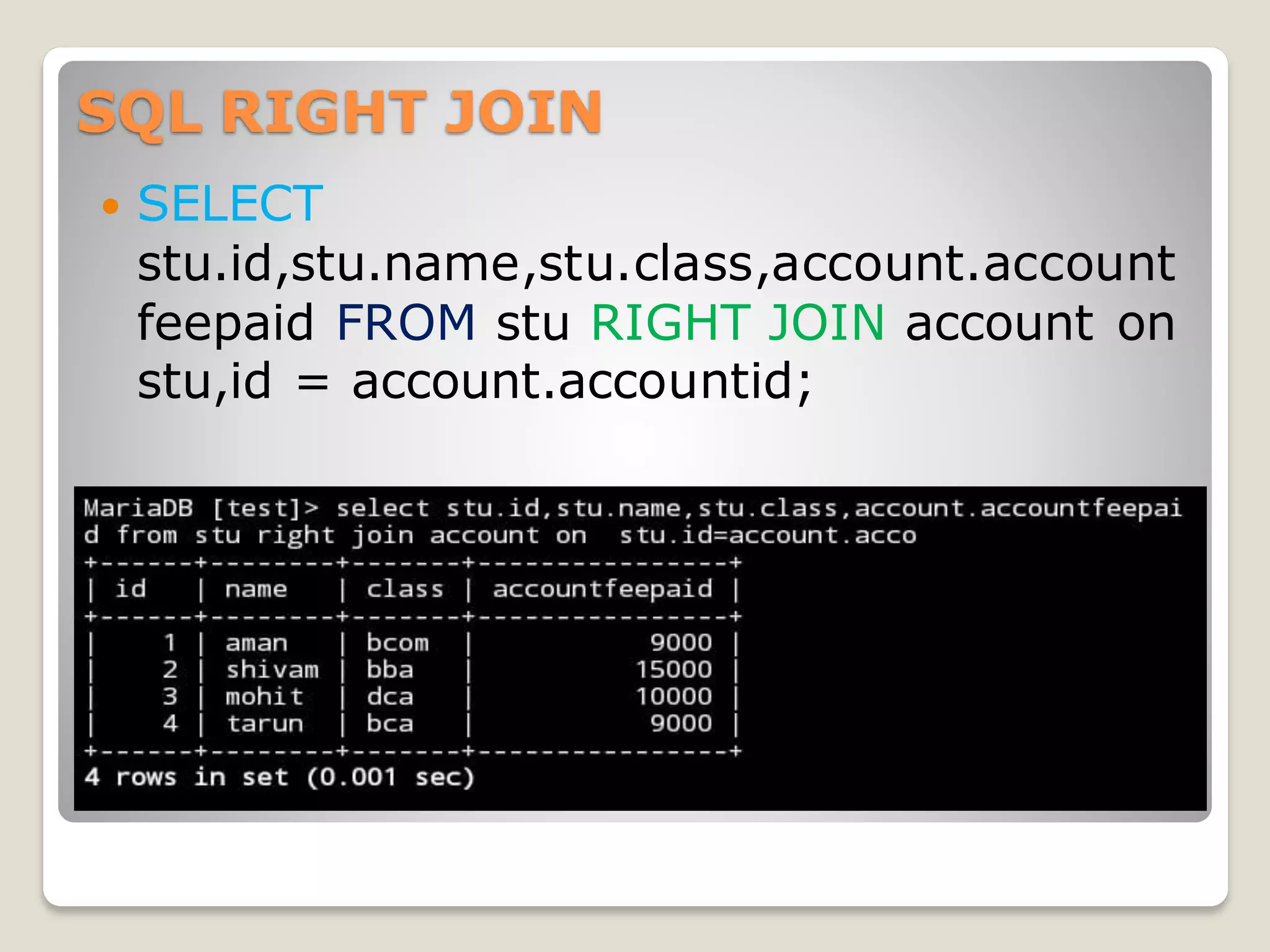 SQL RIGHT JOIN
 SELECT
stu.id,stu.name,stu.class,account.account
feepaid FROM stu RIGHT JOIN account on
stu,id = account.accountid;
 