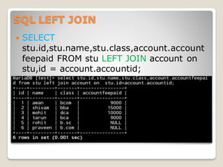 SQL LEFT JOIN
 SELECT
stu.id,stu.name,stu.class,account.account
feepaid FROM stu LEFT JOIN account on
stu,id = account.accountid;
 