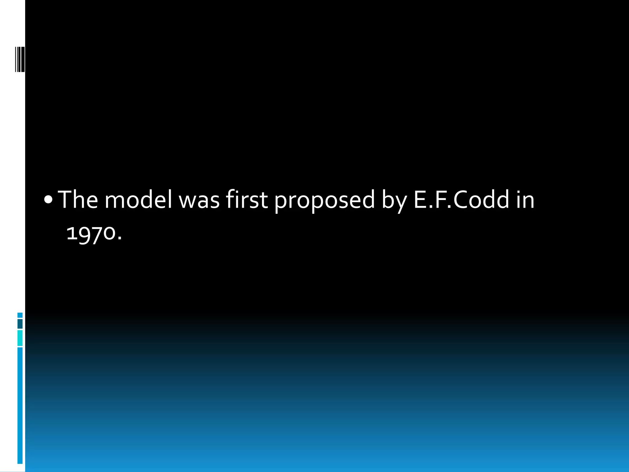• The model was first proposed by E.F.Codd in
   1970.
 