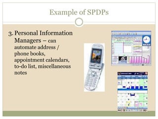 Example of SPDPs
3.Personal Information
Managers – can
automate address /
phone books,
appointment calendars,
to-do list, miscellaneous
notes
 