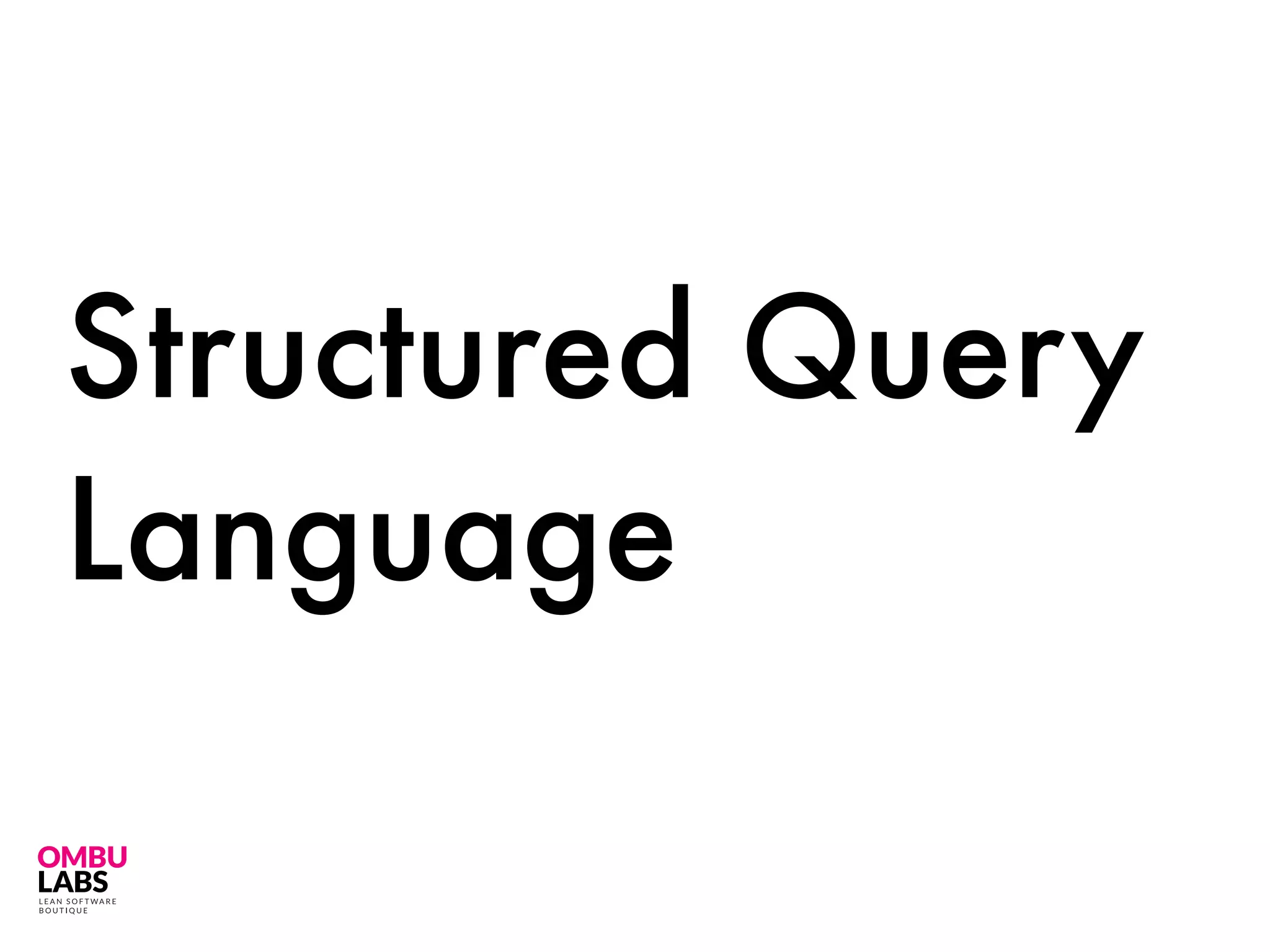 Structured Query
Language
 
