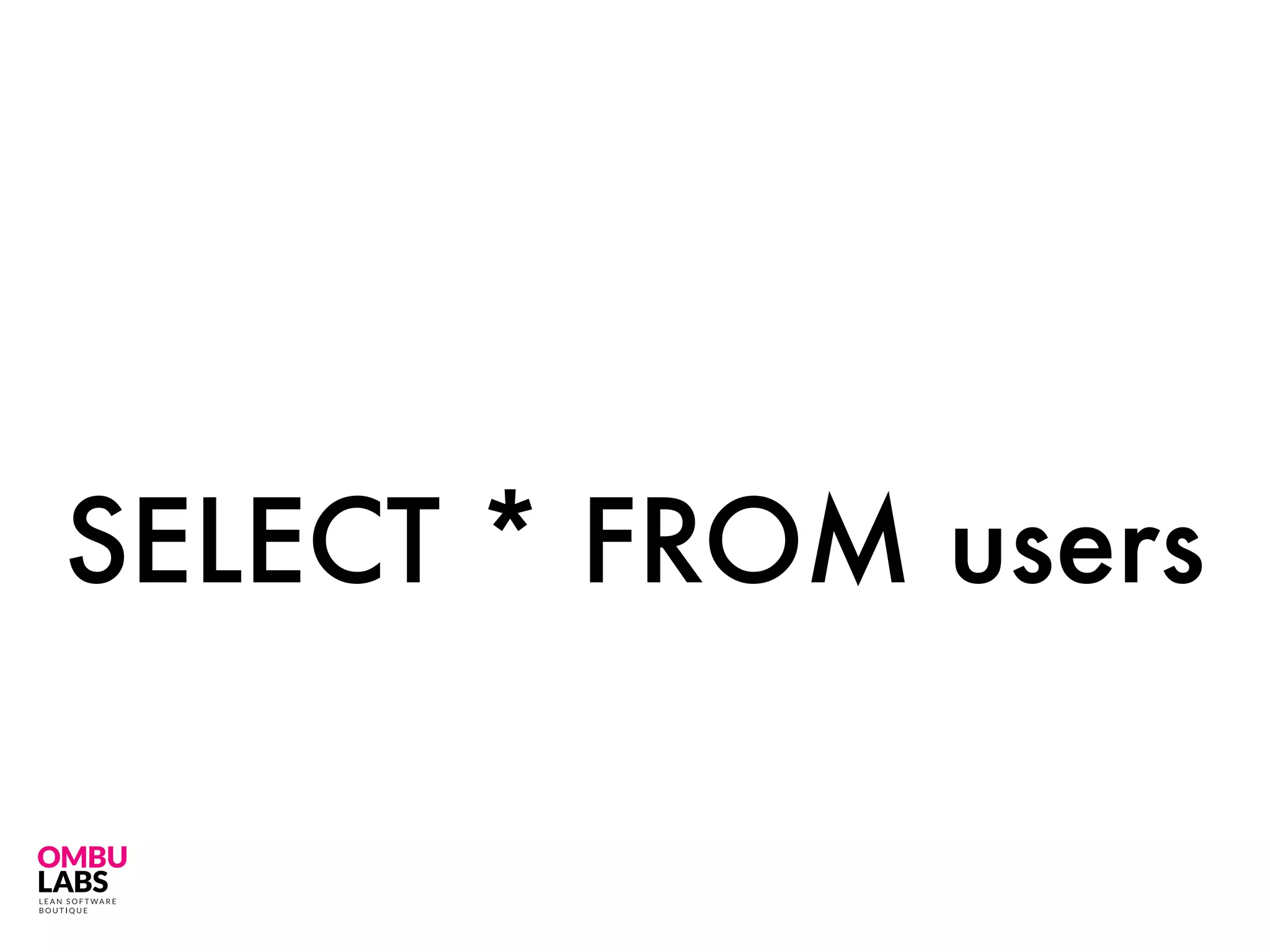 SELECT * FROM users
 