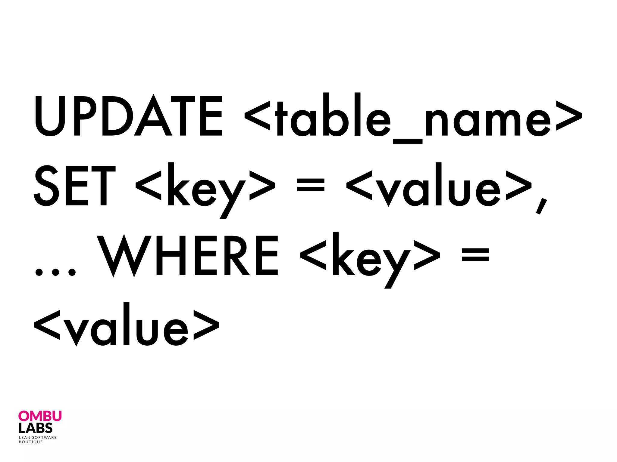 UPDATE <table_name>
SET <key> = <value>,
… WHERE <key> =
<value>
 