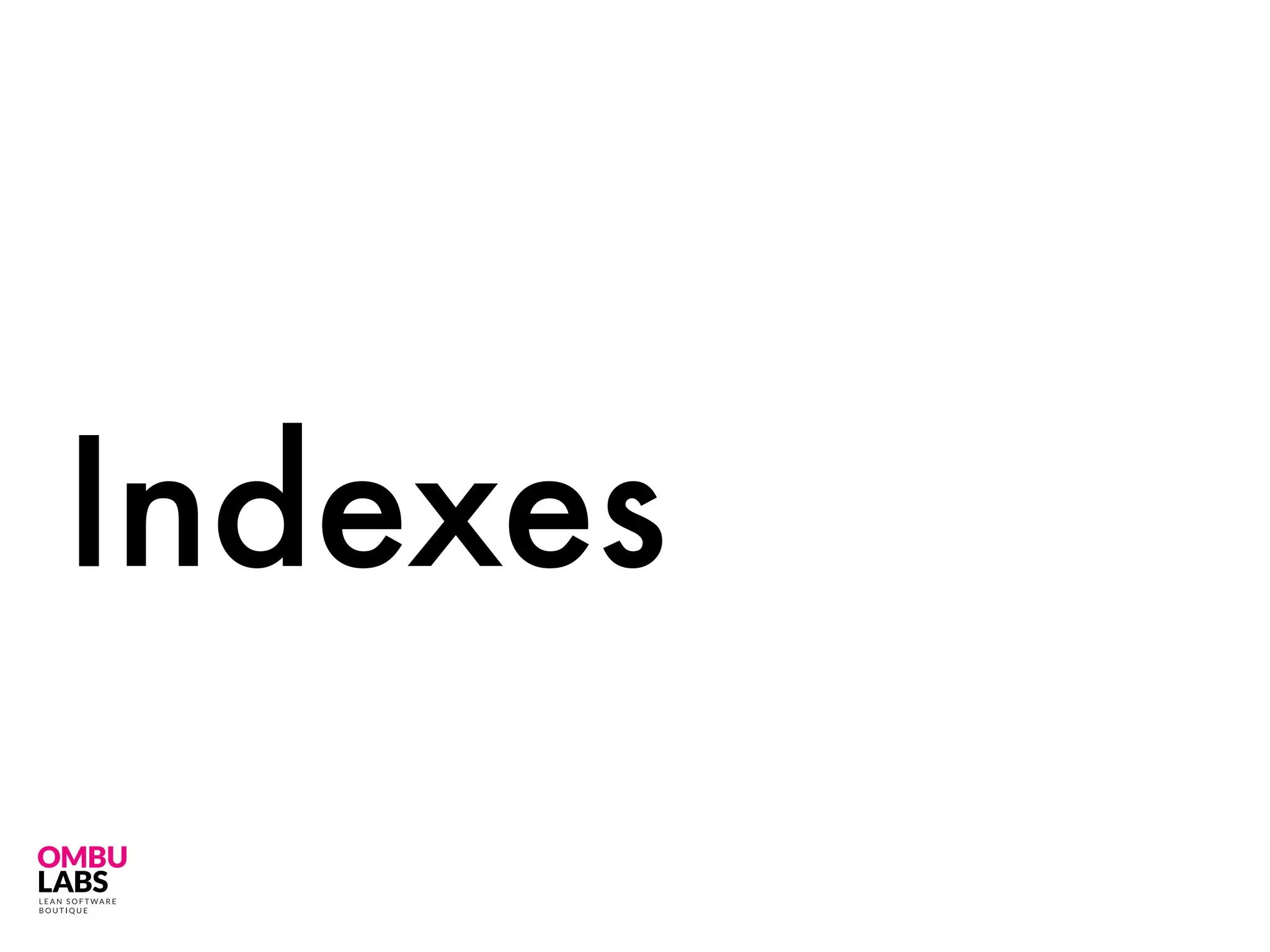 Indexes
 