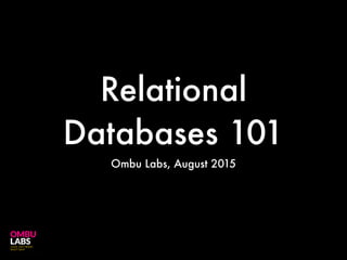Relational
Databases 101
Ombu Labs, August 2015
 