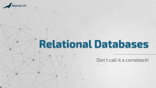 Relational Databases
Don’t call it a comeback!
 