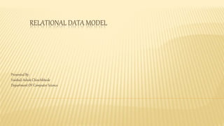 RELATIONAL DATA MODEL
Presented By:
Vaishali Ashok Chinchkhede
Department OF Computer Science
 
