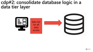 cdp#2: consolidate database logic in a
data tier layer
data tier
for all
data
access
 
