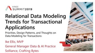 Priorities, Design Patterns, and Thoughts on
Data Modeling for Transactions
Relational Data Modeling
Trends for Transactional
Applications
Ike Ellis, MVP
General Manager Data & AI Practice
Solliance, Crafting Bytes
 
