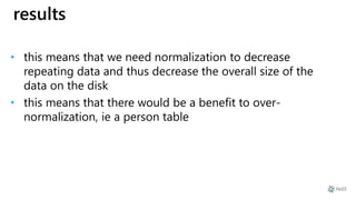 results
• this means that we need normalization to decrease
repeating data and thus decrease the overall size of the
data ...