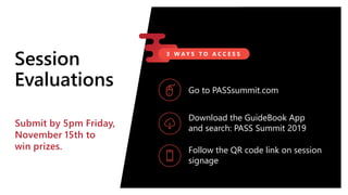 Session
Evaluations
Submit by 5pm Friday,
November 15th to
win prizes.
Download the GuideBook App
and search: PASS Summit ...