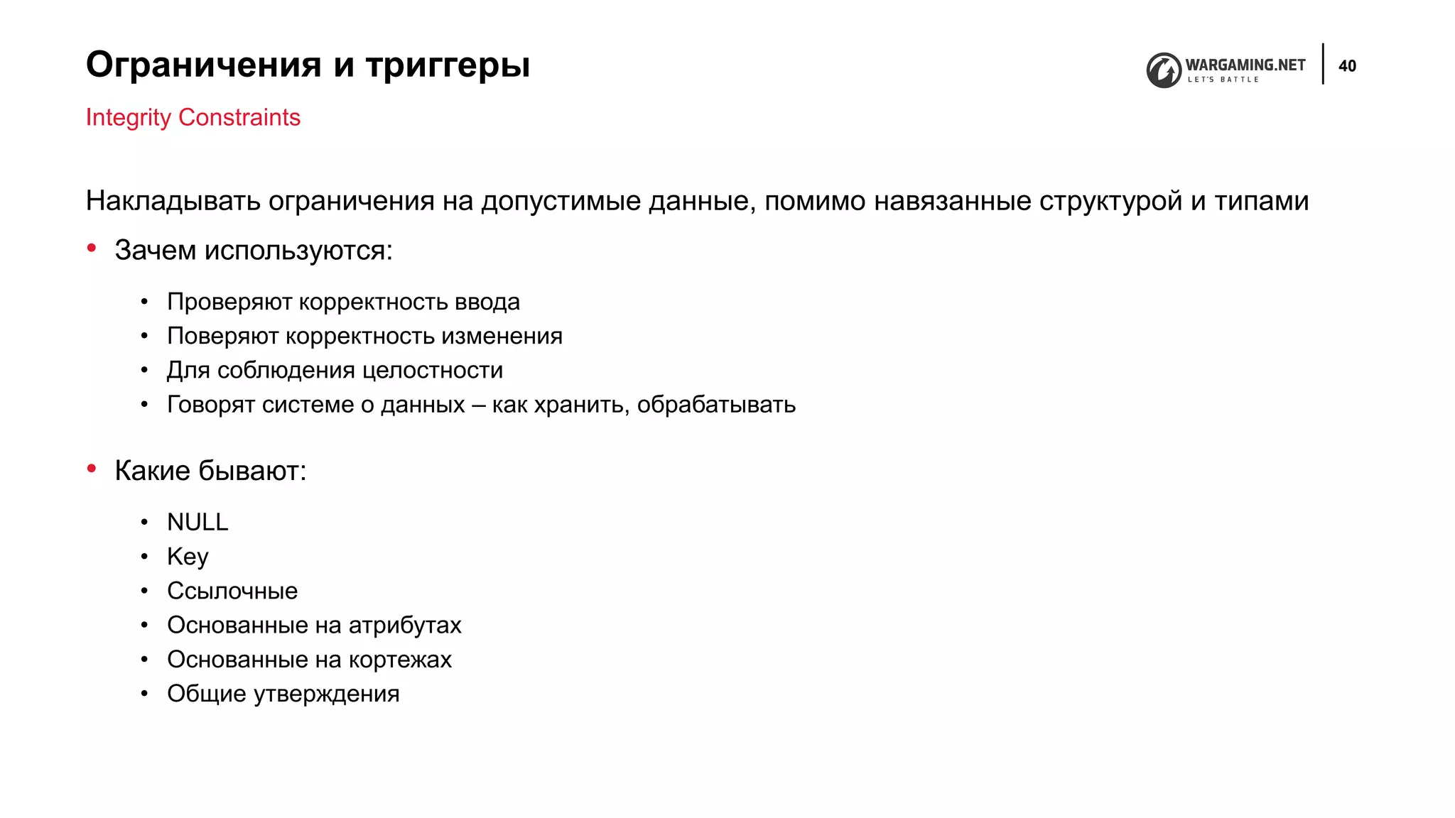 Ограничения и триггеры 40
Накладывать ограничения на допустимые данные, помимо навязанные структурой и типами
• Зачем используются:
• Проверяют корректность ввода
• Поверяют корректность изменения
• Для соблюдения целостности
• Говорят системе о данных – как хранить, обрабатывать
• Какие бывают:
• NULL
• Key
• Ссылочные
• Основанные на атрибутах
• Основанные на кортежах
• Общие утверждения
Integrity Constraints
 