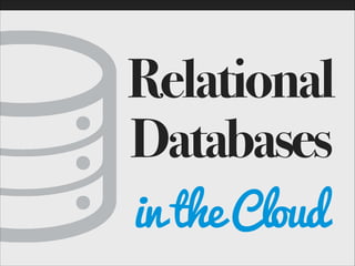 Relational
Databases 
in the Cloud
 