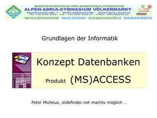 Grundlagen der Informatik Peter Micheuz, slidefinder.net machts möglich … Konzept Datenbanken Produkt  (MS)ACCESS 