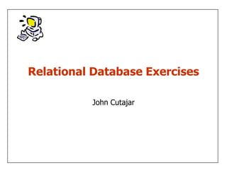 Relational Database Exercises

          John Cutajar
 