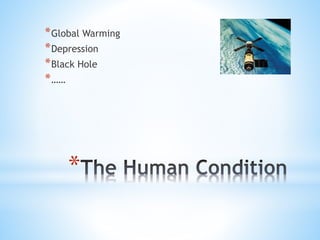 *
*Global Warming
*Depression
*Black Hole
*……
 