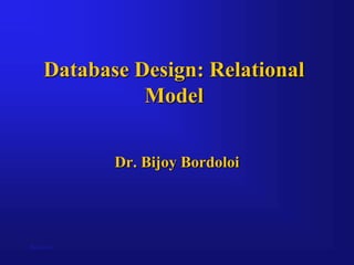 Bordoloi
Database Design: Relational
Model
Dr. Bijoy Bordoloi
 