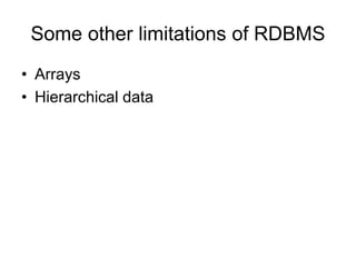 Some other limitations of RDBMS
• Arrays
• Hierarchical data
 