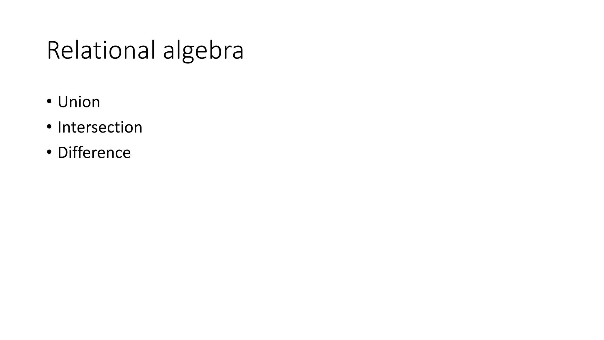 Relational algebra
• Union
• Intersection
• Difference
 
