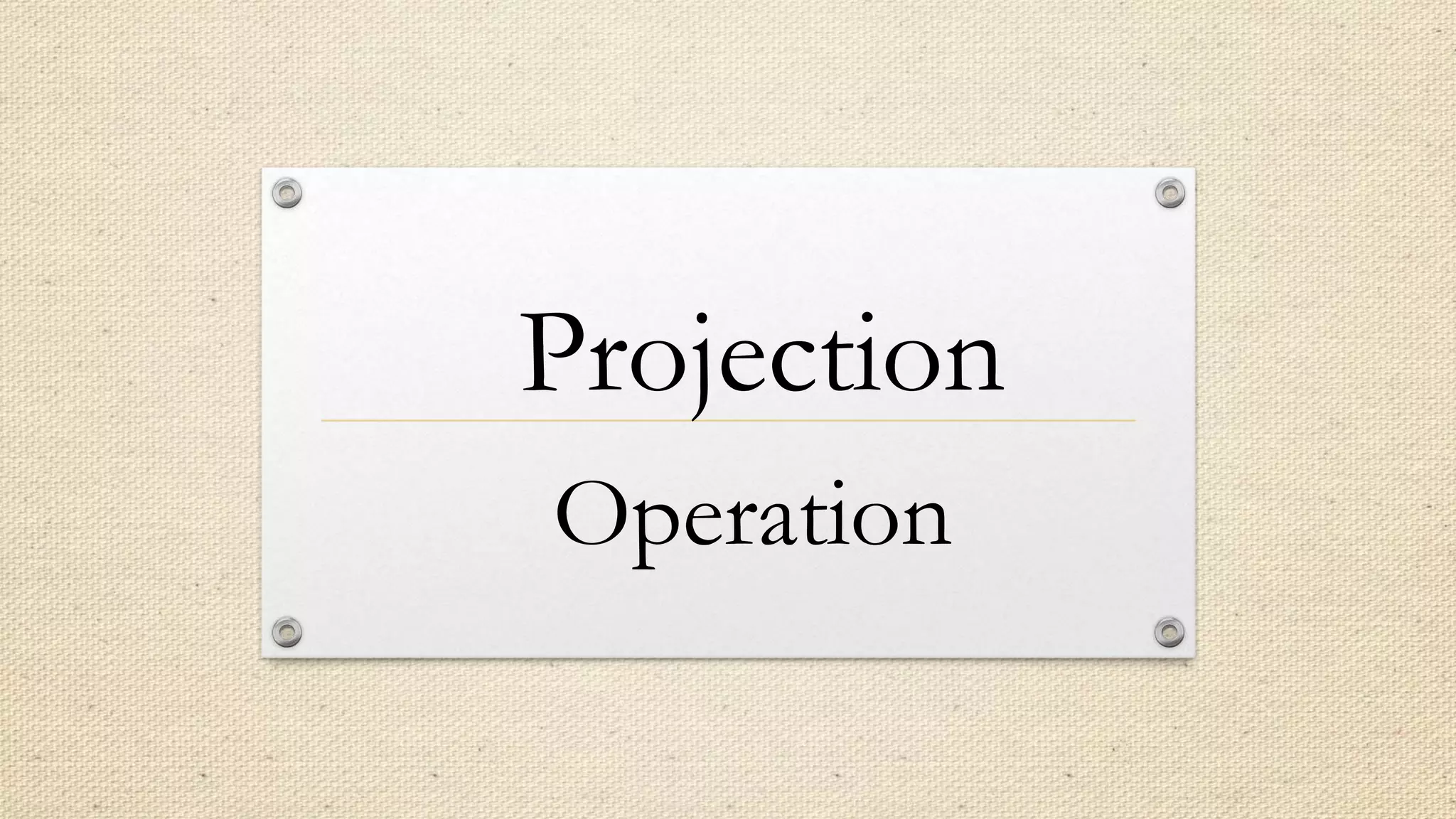 Projection
Operation
 