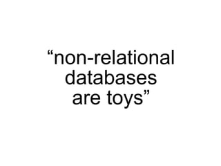 “non-relational
  databases
   are toys”
 