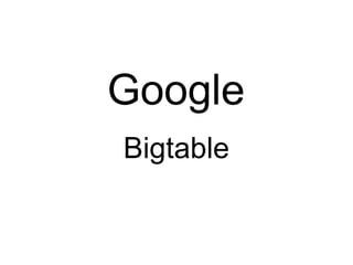 Google
Bigtable
 