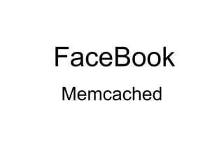 FaceBook
Memcached
 