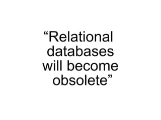 “Relational
 databases
will become
  obsolete”
 