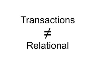 Transactions
     ≠
 Relational
 