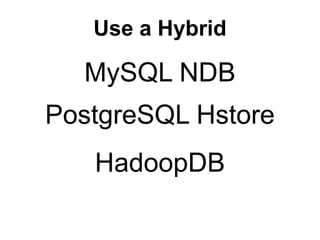 Use a Hybrid

  MySQL NDB
PostgreSQL Hstore
   HadoopDB
 