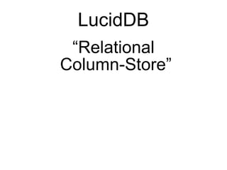 LucidDB
 “Relational
Column-Store”
 