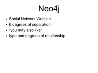 Neo4j
●   Social Network Website
●   6 degrees of separation
●   “you may also like”
●   type and degrees of relationship
 