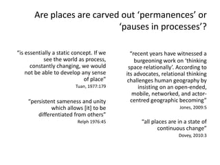 Are places are carved out ‘permanences’ or ‘pauses in processes’? <br />“is essentially a static concept. If we see the wo...